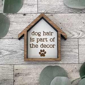 dog hair is part of the decor mini sign - tiered tray sign - wooden home decor - house shaped sign - shelf sitter - leaning