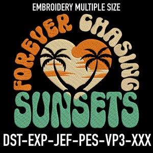 May include: Embroidery design featuring the text "Forever Chasing Sunsets" in a retro font with a heart-shaped sunset and palm trees. The design is available in DST, EXP, JEF, PES, VP3, and XXX formats.