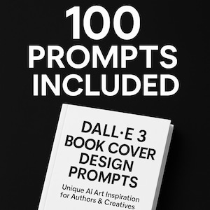 May include: A book cover design guide with the text "DALL-E 3 BOOK COVER DESIGN PROMPTS" and "100 PROMPTS INCLUDED" on a black background. The book is white with black text. The text "Unique AI Art Inspiration for Authors & Creatives" is also visible.