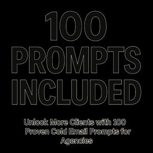 May include: Black background with white text that reads "100 PROMPTS INCLUDED." Below, the text says "Unlock More Clients with 100 Proven Cold Email Prompts for Agencies."