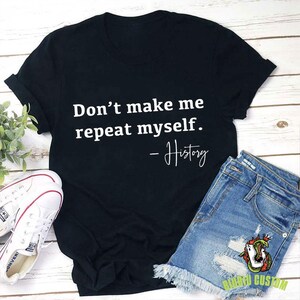 Don&#39;t Make Me Repeat Myself History Teacher T-Shirt, Kinder Garten Shirt, Teacher Life Shirt, Teacher Shirt, Gift For Teacher