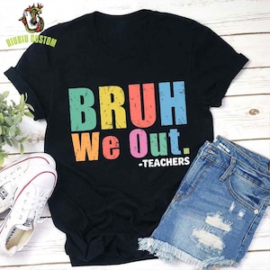 Teachers Bruh We Out Teacher T-Shirt, Last Day of School Shirt for Teacher, Funny Teacher T-shirt, Teacher Appreciation Gift