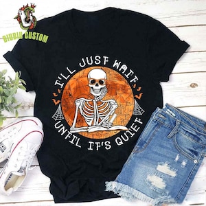 Skeleton Teacher I&#39;ll Just Wait Until It&#39;s Quiet Teacher T-Shirt, Skeleton Teacher Happy Halloween Shirt, Funny Halloween Teacher