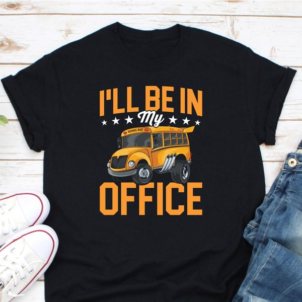 I'll Be In My Office Shirt, Bus Driver Shirt, Busman Shirt, Gift For School Bus Driver, Favorite Bus Driver Gift, Yellow Bus Work Job Shirt