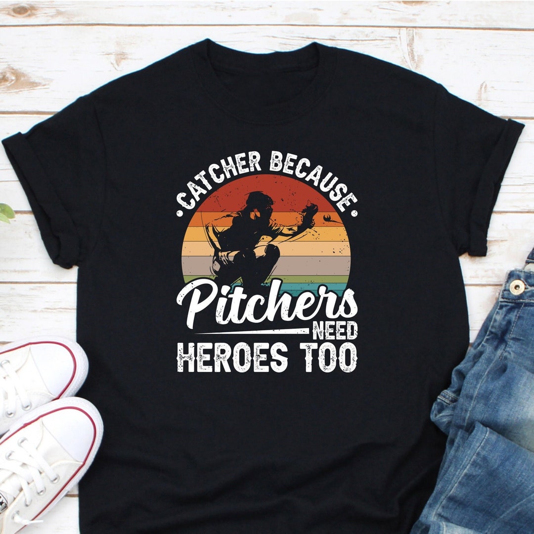 Catcher Because Pitchers Need Heroes Too Shirt, Baseball Catcher Shirt