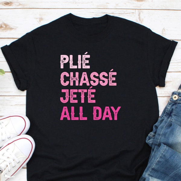 Plie Chasse Jete All Day Shirt, Ballet Dance Shirt, Ballerina Shirt, Dance Coach Shirt, Ballet Party Gift, Gift For Dancer, Dance Crew Shirt