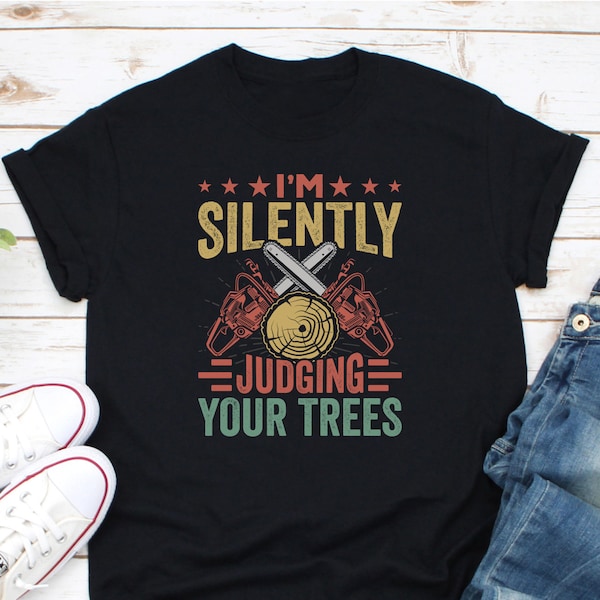 I'm Silently Judging Your Trees Shirt, Arborist Shirt, Funny Forester Shirt, Funny Logger Shirt, Chainsaw Shirt, Best Tree Climber Shirt