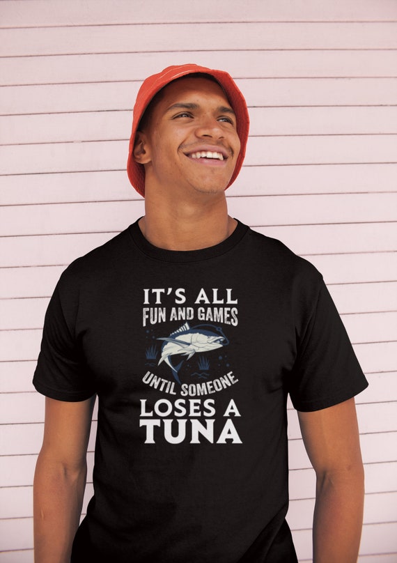 It's All Fun and Games Until Someone Loses A Tuna Shirt, Tuna