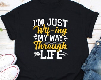 I'm Just Wtf-Ing My Way Through Life Shirt, Mom Life Shirt, Adult Life Shirt, WTF Shirt, Sarcastic Wife Shirt, Adult Humor Shirt, Mom Shirt