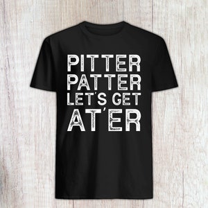 Pitter T Shirt Patter Let's Get At Er Funny T-Shirt Pitter T Shirt Patter Let's Get At Er Funny T-Shirt