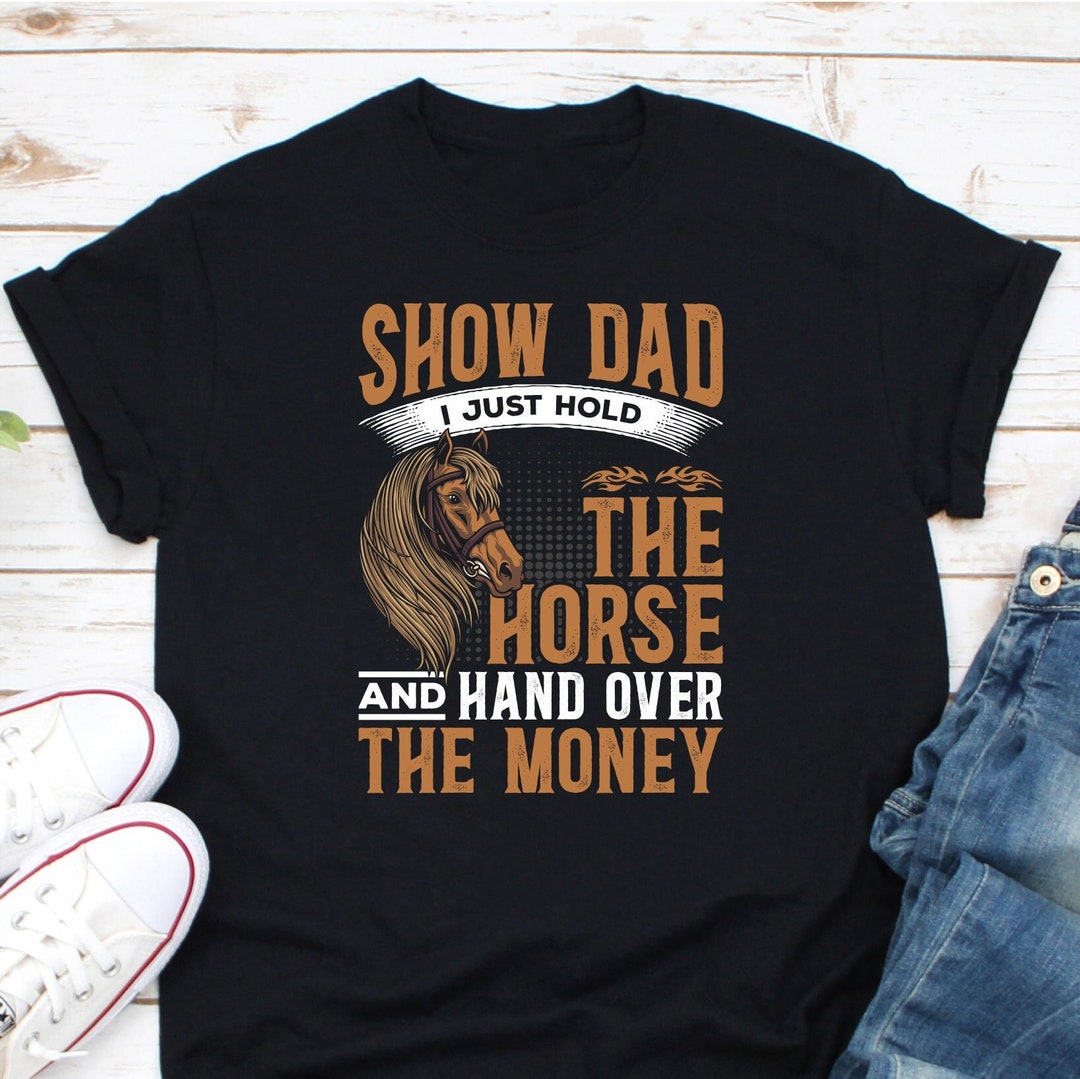 Show Dad I Just Hold the Horse Shirt, Horse Show Dad Shirt, Horse Dad