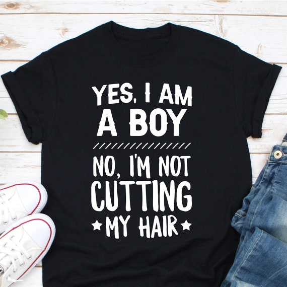 Yes, I Am A Boy. No, I'm Not Cutting My Hair T-Shirt Yes, I Am A Boy. No, I'm Not Cutting My Hair T-Shirt
