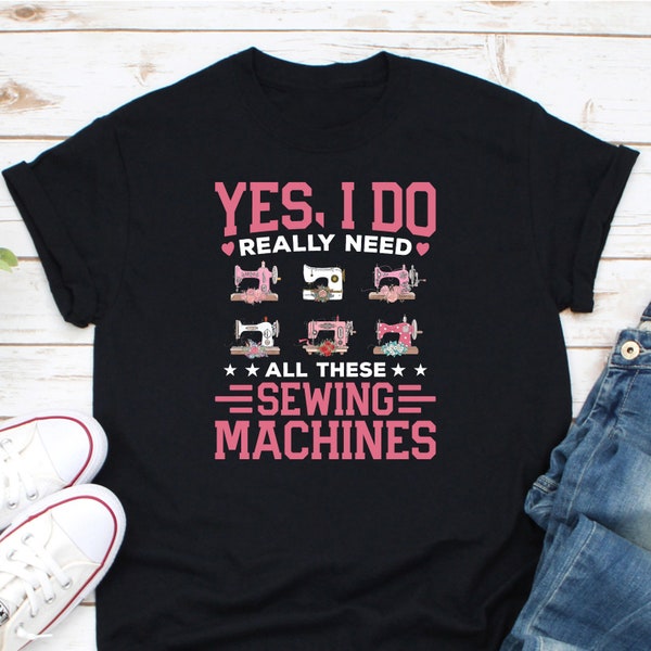 Need All These Sewing Machines Shirt, Funny Sewing Machine Shirt, Sewing Shirt, Gifts For Sewers, Sewing Lover Gift, Funny Sewing Gift