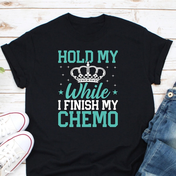 Hold My While I Finish My Chemo Shirt, Cancer Awareness Shirt, Chemotherapy Shirt, Cancer Survivor Tee, Cancer Warrior Shirt, Cancer Fighter