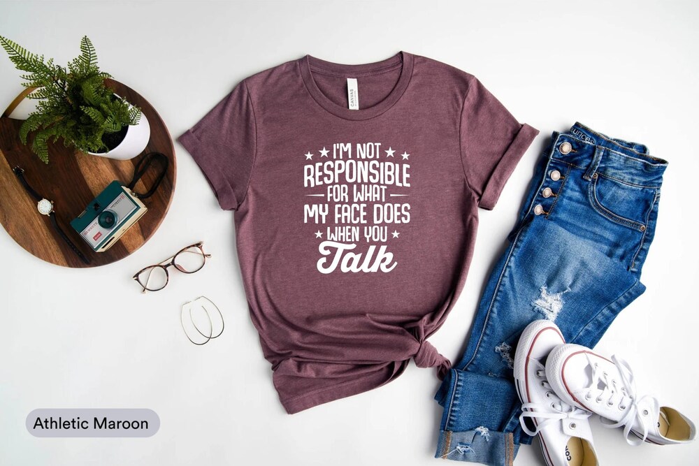 Rude Shirt,I'M Not Responsible For What My Face Does When You Talk Shirt, Sarcastic Shirt, Sarcasm Shirt, Smartass Shirt, Attitude Shirt Moderndaydecors