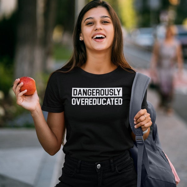 Dangerously Overeducated Shirt, PhD College Shirt, PhD Shirt, PhD Student Shirt, PhD Graduation Shirt, Gift For PhD Graduate, Doctorate Tee