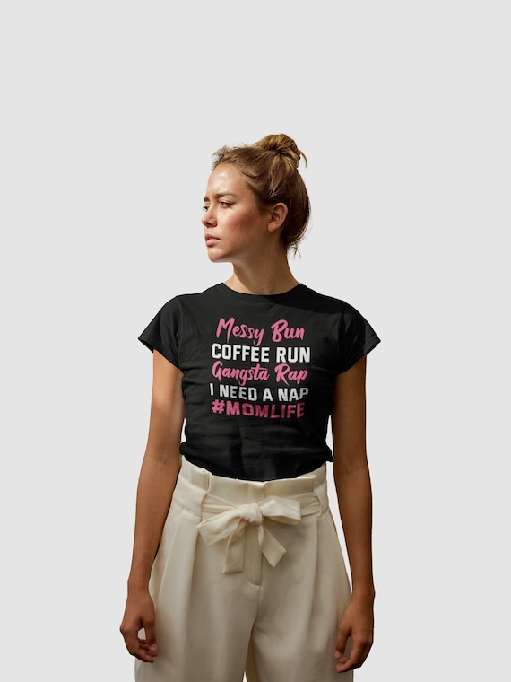 Womens Mom Shirts Mom Life Messy Bun Coffee Run Gangsta Rap Nap Womens Mom Shirts Mom Life Messy Bun Coffee Run Gangsta Rap Nap
