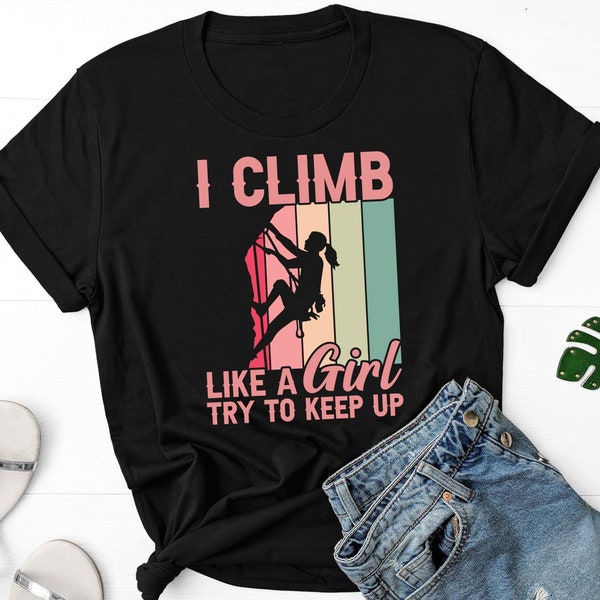 I Climb Like A Girl Try To Keep Up Shirt, Rock Climbing Shirt, Mountain Bouldering Shirt, Gift For Girls Climber, Mountaineering Shirt