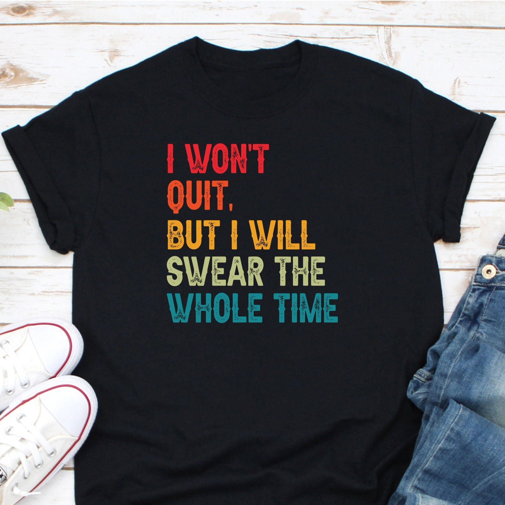 I Won't Quit But I Will Swear The Whole Time T-Shirt I Won't Quit But I Will Swear The Whole Time T-Shirt
