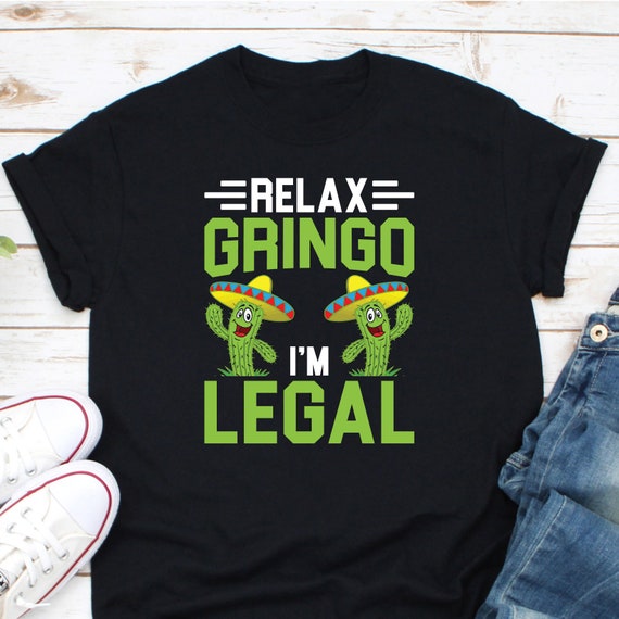 Relax Gringo I'm Legal Funny Immigrant Immigration T-Shirt Relax Gringo I'm Legal Funny Immigrant Immigration T-Shirt