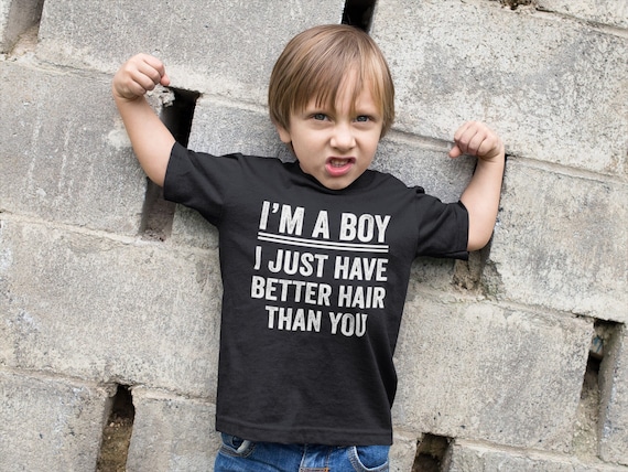 I'm A Boy I Just Have Better Hair Than You Shirt Toddler Kid I'm A Boy I Just Have Better Hair Than You Shirt Toddler Kid