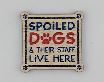 A spoiled dog and his staff live here, hand painted laser engraved magnet