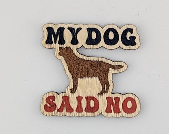 My dog said no, hand painted laser engraved magnet