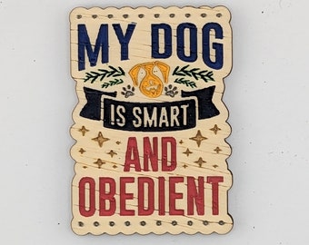 My dog is smart and obedient, hand painted laser engraved magnet