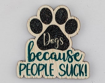 Dogs because people suck, hand painted laser engraved magnet