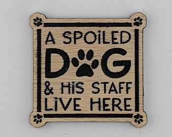 A spoiled dog and his staff live here, hand painted laser engraved magnet