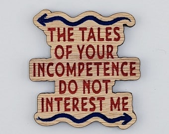 The tales of your incompetence do not interest me, hand painted laser engraved magnet