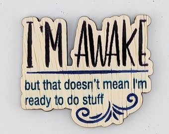 I'm awake but that doesn't mean I want to do stuff, hand painted laser engraved magnet
