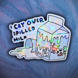 I Cry Over Spilled Milk Vinyl Sticker | Holographic Kawaii Milk Carton and Spilled Milk Design for Emotional Girlies, Cute but Dramatic