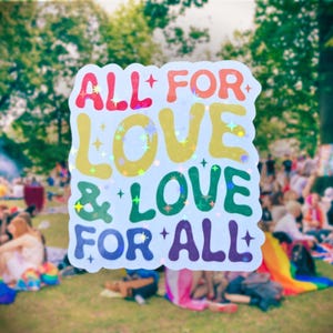 All for Love & Love for All - Sticker, LGBTQ+ Rainbow Words Vinyl Sticker, Inclusive Pride Affirmation for Water Bottles, Laptops, Journals