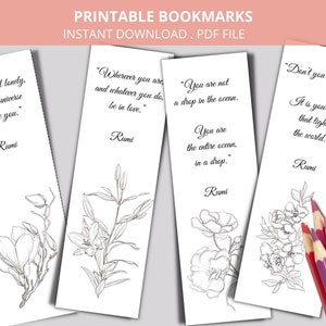 May include: Four printable bookmarks with black and white floral illustrations and Rumi quotes. The quotes are: "Do not feel lonely, the entire universe is inside you." "Wherever you are and whatever you do, be in love." "You are not a drop in the ocean. You are the entire ocean, in a drop." "Don't you know yet? It is your light that lights the world."