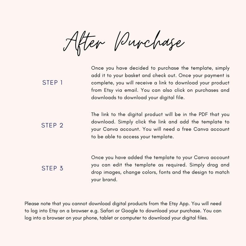 May include: A white background with black text explaining the steps to download a digital template after purchase from Etsy. The steps include adding the template to your basket, checking out, downloading the PDF, and adding the template to your Canva account. The text also notes that you cannot download digital products from the Etsy app.