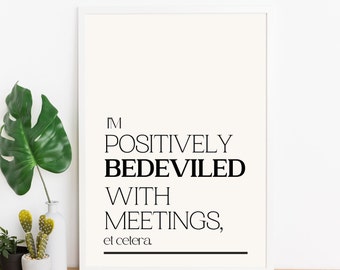 I'm Positively Bedeviled with Meetings, etc. | Schitt's Creek Quote | Moira Rose Quote | Digital Print | TV Quote Print