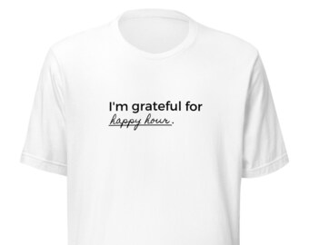 Happy Hour Gratitude Unisex T-shirt, Grateful for Happy Hour, Happy Hour Shirt, Drinks with Friends Shirt, Happy Hour Crew Shirt, Happy Hour