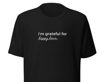 Happy Hour Gratitude Unisex T-shirt, Grateful for Happy Hour, Happy Hour Shirt, Drinks with Friends Shirt, Happy Hour Crew Shirt, Happy Hour