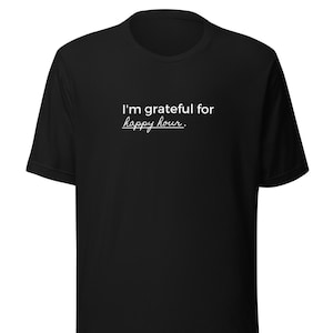 Happy Hour Gratitude Unisex T-shirt, Grateful for Happy Hour, Happy Hour Shirt, Drinks with Friends Shirt, Happy Hour Crew Shirt, Happy Hour