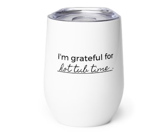 Hot Tub Gratitude Wine Tumbler, Hot Tub Lover Tumbler, Grateful for Hot Tub Time, Grateful for this Hot Tub, Hot Tub Lover Gift