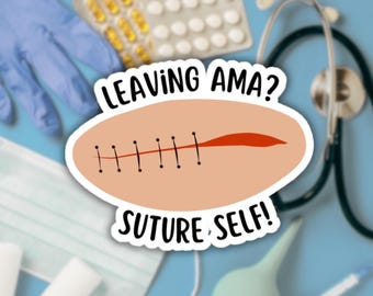 May include: A white sticker with a red stitched wound and the text "Leaving AMA? Suture Self!" on a blue background with medical supplies.
