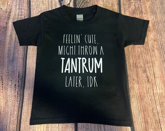 Feelin’ Cute Might Throw A Tantrum Later Idk Kids T-Shirt