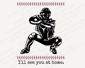 May include: A black and white silhouette of a baseball catcher in a crouching position, with the text "I'll see you at home." below.