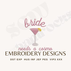 May include: An embroidery design featuring the pink text bride, a pink cosmopolitan cocktail illustration with a yellow garnish, and the pink text needs a cosmo. Below is the black text EMBROIDERY DESIGNS and file formats DST EXP HUS INF JEF PES VIP3 XXX.