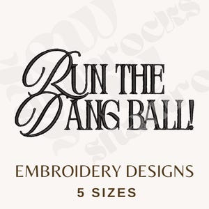 May include: Black embroidery design with the text "Run the Dang Ball!" in a bold, stylized font. Below the text are the words "Embroidery Designs" and "5 Sizes" in a brown font, all on a cream background.