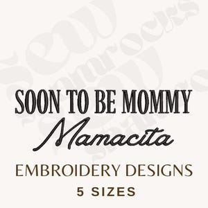 May include: An embroidery design with the text "SOON TO BE MOMMY Mamacita" in black script. Below the text is "EMBROIDERY DESIGNS" and "5 SIZES" in a brown font, all on a cream background.