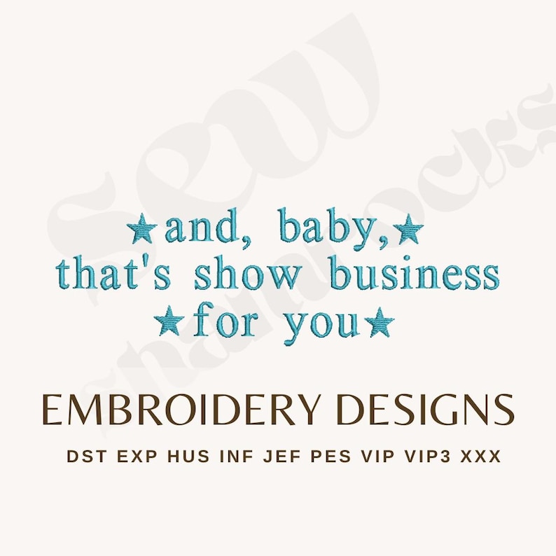 May include: An embroidery design with the text "and, baby, that's show business for you" in teal, with star accents. Below, it reads "EMBROIDERY DESIGNS" in a serif font. The bottom lists various file formats.