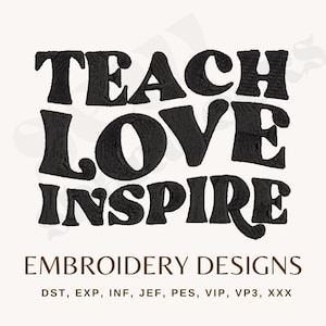 May include: Black embroidered text on a cream background reads "TEACH LOVE INSPIRE." Below, in a smaller font, it says "EMBROIDERY DESIGNS." The bottom line lists file formats.