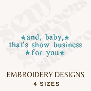 May include: A light beige background with the text "and, baby, that's show business for you" in teal, with star symbols. Below, the text "EMBROIDERY DESIGNS" and "4 SIZES" are in brown.